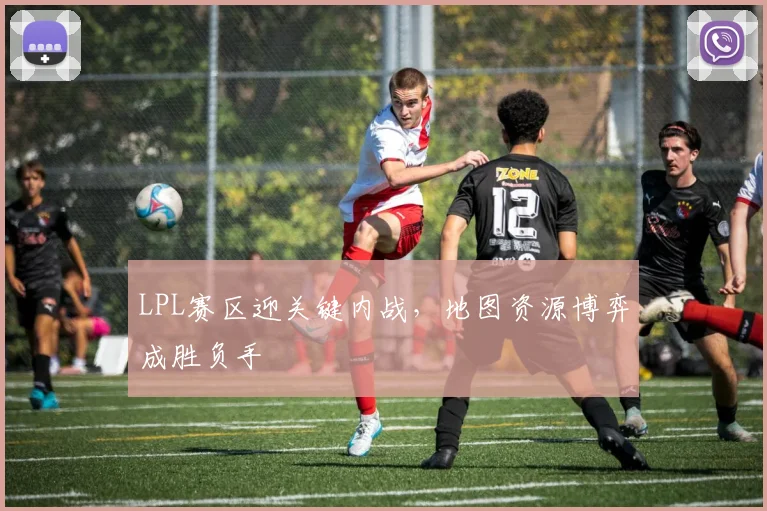 LPL赛区迎关键内战，地图资源博弈成胜负手 - Kaiyun推荐